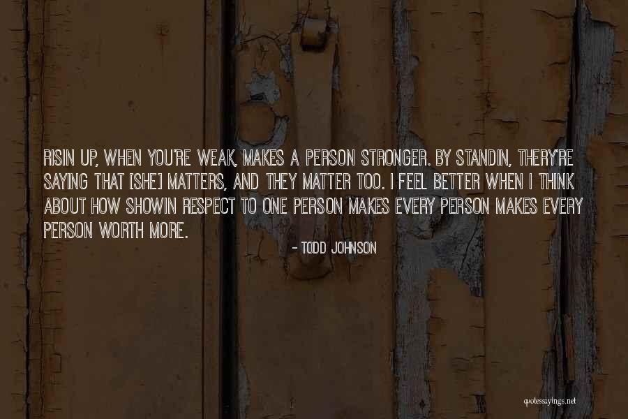 Respect Every Person Quotes By Todd Johnson Respect Every Person Quotes By Todd Johnson