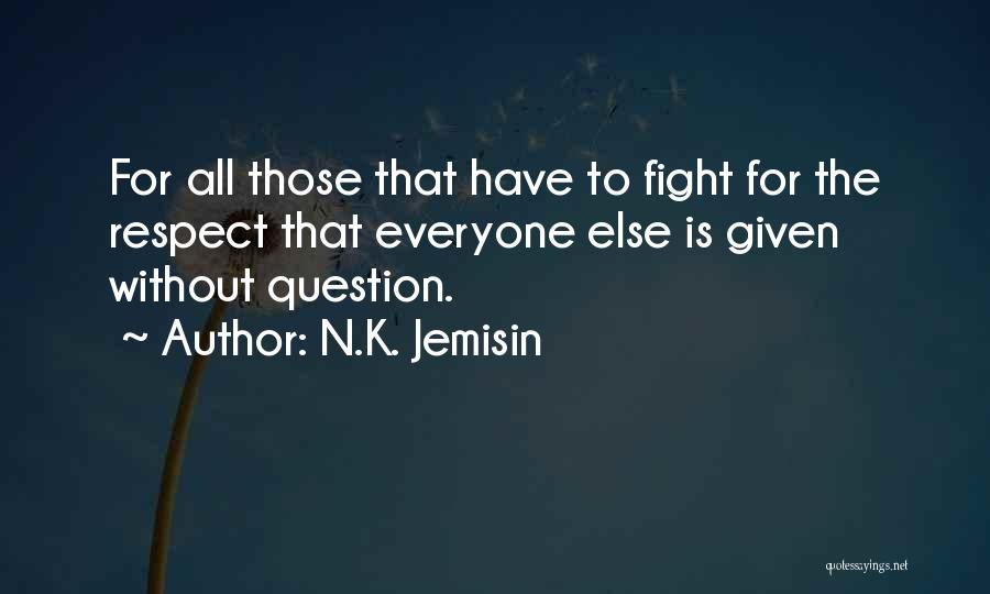 Respect Everyone Quotes By N.K. Jemisin
