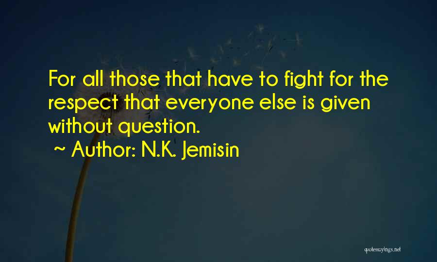 Respect For Everyone Quotes By N.K. Jemisin