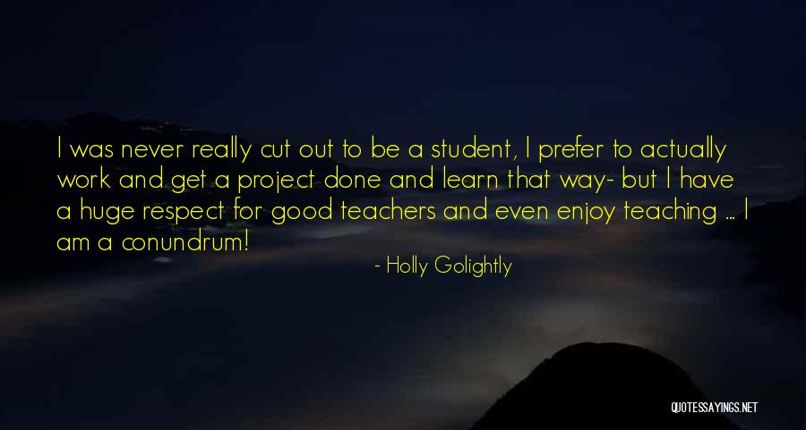 Respect For Teaching Quotes By Holly Golightly Respect For Teaching Quotes By Holly Golightly