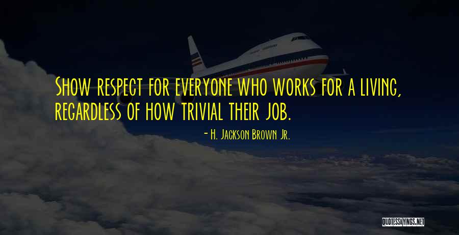 Respect For Work Quotes By H. Jackson Brown Jr. Respect For Work Quotes By H. Jackson Brown Jr.