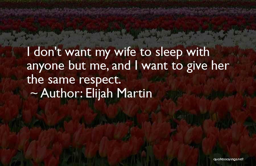 Respect For Your Wife Quotes By Elijah Martin