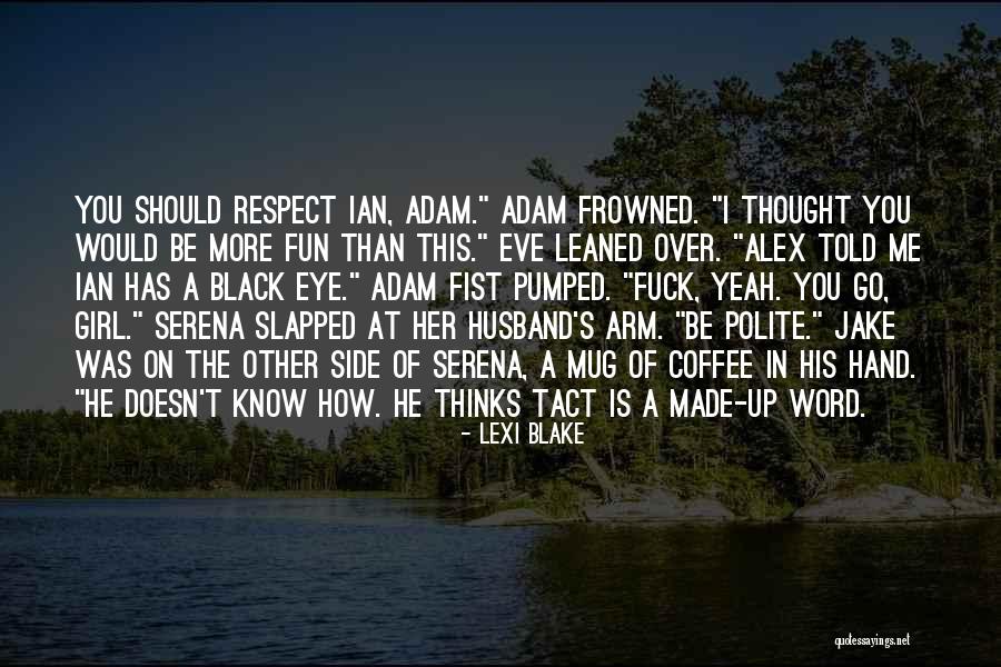 Respect Girl Quotes By Lexi Blake Respect Girl Quotes By Lexi Blake