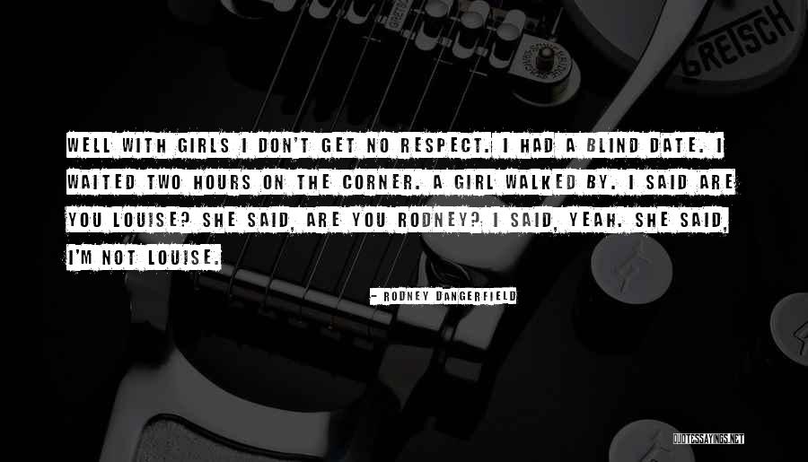 Respect Girl Quotes By Rodney Dangerfield Respect Girl Quotes By Rodney Dangerfield