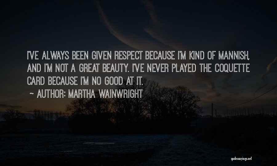 Respect Given Quotes By Martha Wainwright