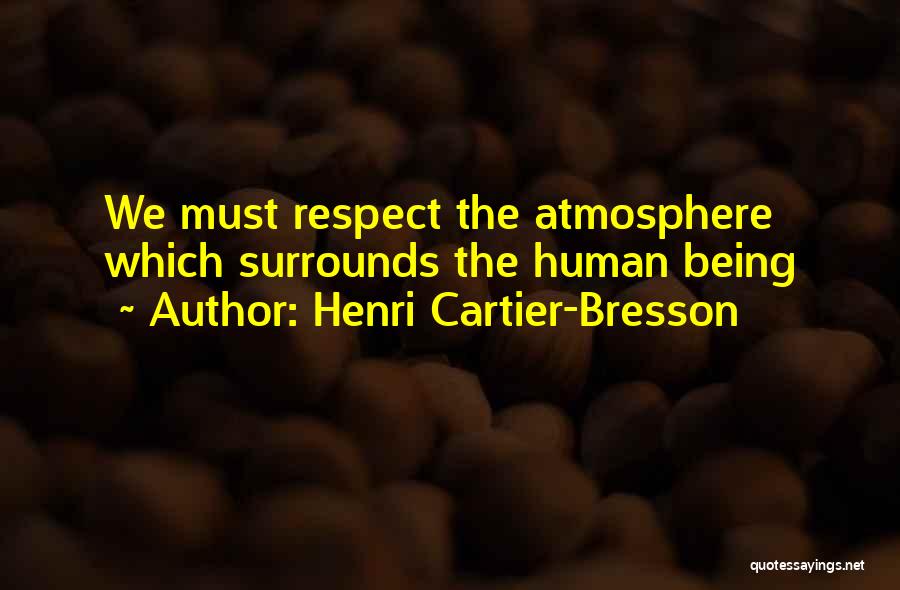 Respect Human Being Quotes By Henri Cartier-Bresson