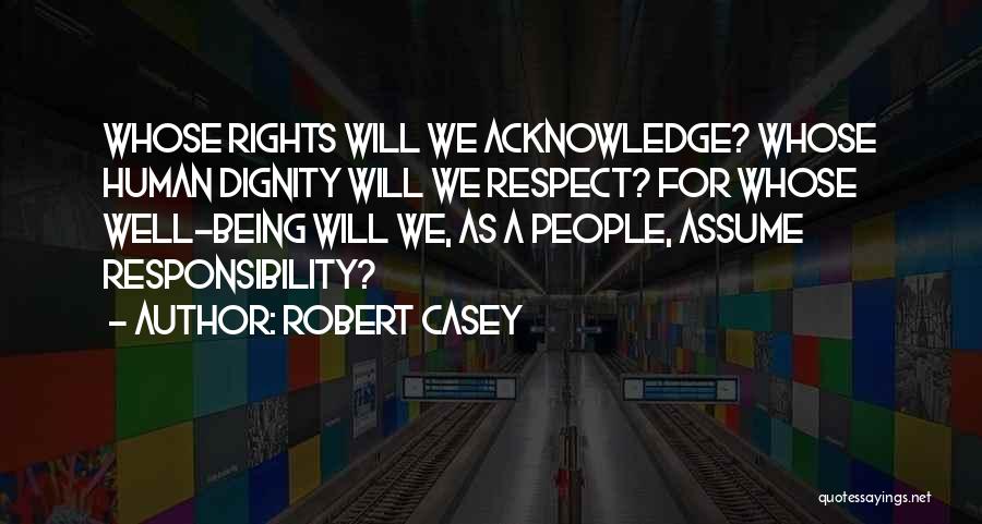 Respect Human Being Quotes By Robert Casey