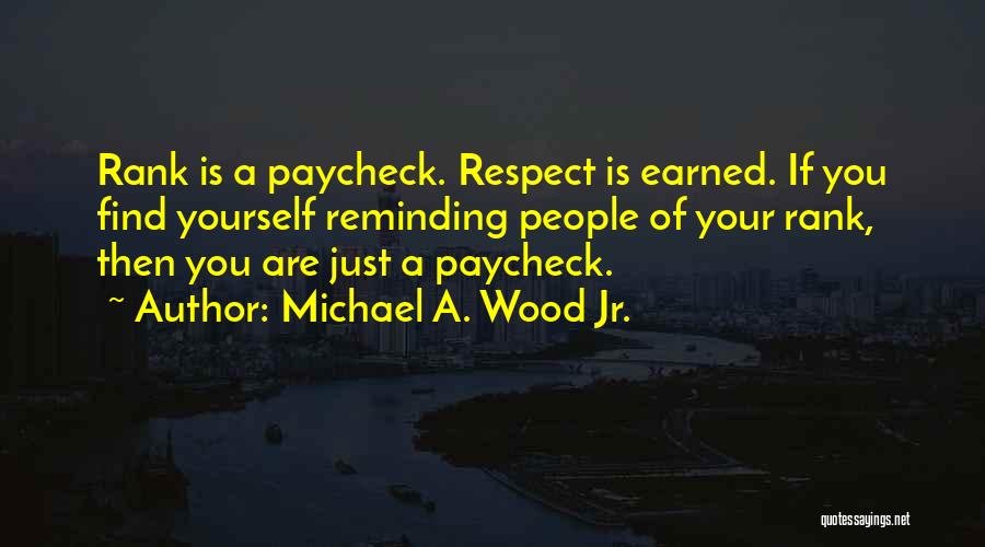 Respect Is Earned Quotes By Michael A. Wood Jr.