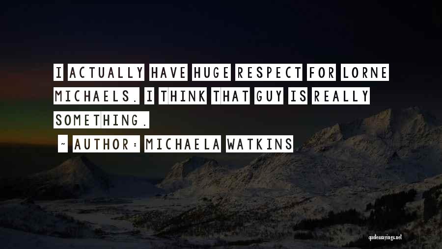 Respect Is Something Quotes By Michaela Watkins