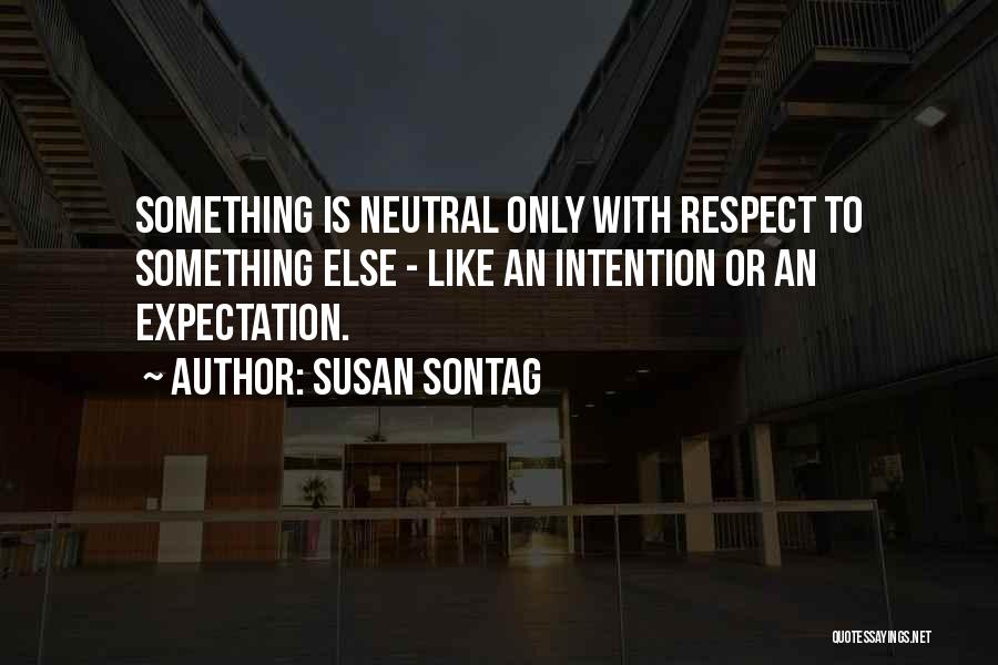 Respect Is Something Quotes By Susan Sontag