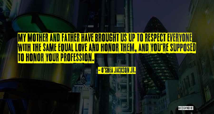 Respect Mother And Father Quotes By O'Shea Jackson Jr. Respect Mother And Father Quotes By O'Shea Jackson Jr.