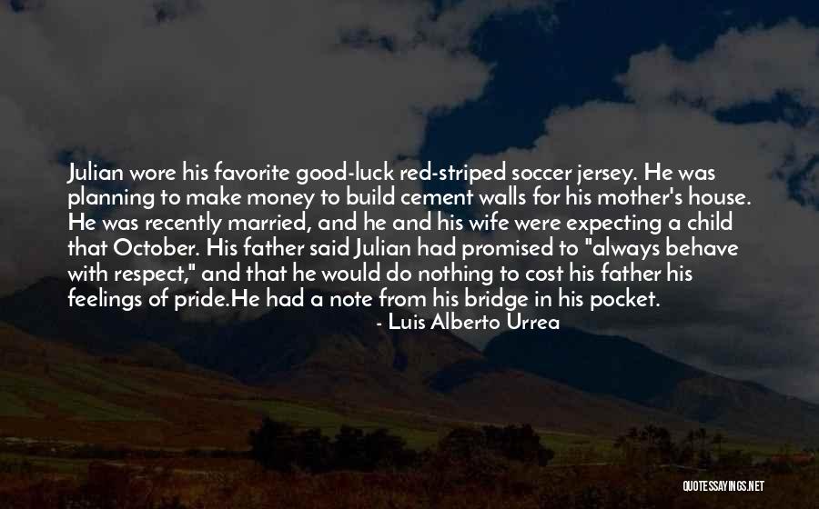 Respect My Feelings Quotes By Luis Alberto Urrea Respect My Feelings Quotes By Luis Alberto Urrea