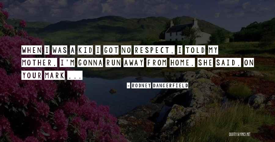 Respect My Home Quotes By Rodney Dangerfield Respect My Home Quotes By Rodney Dangerfield