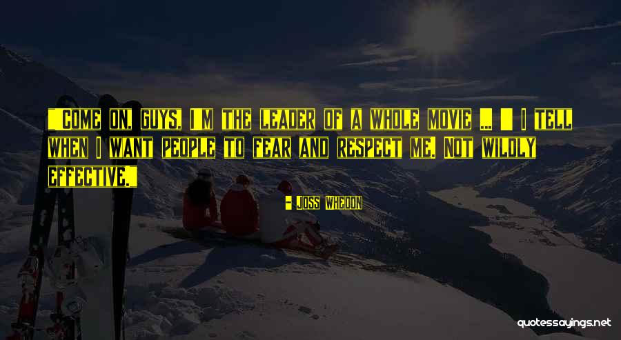 Respect Not Fear Quotes By Joss Whedon Respect Not Fear Quotes By Joss Whedon