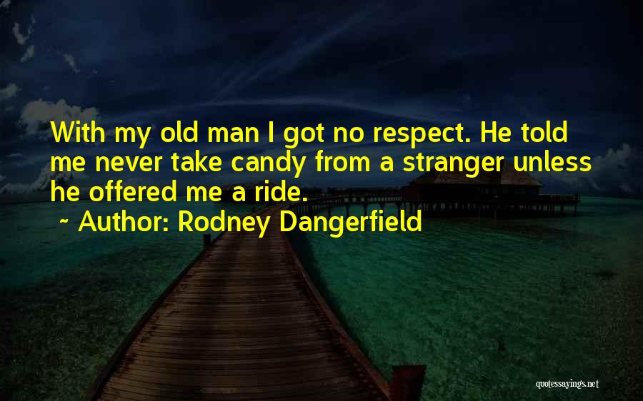Respect Old Man Quotes By Rodney Dangerfield