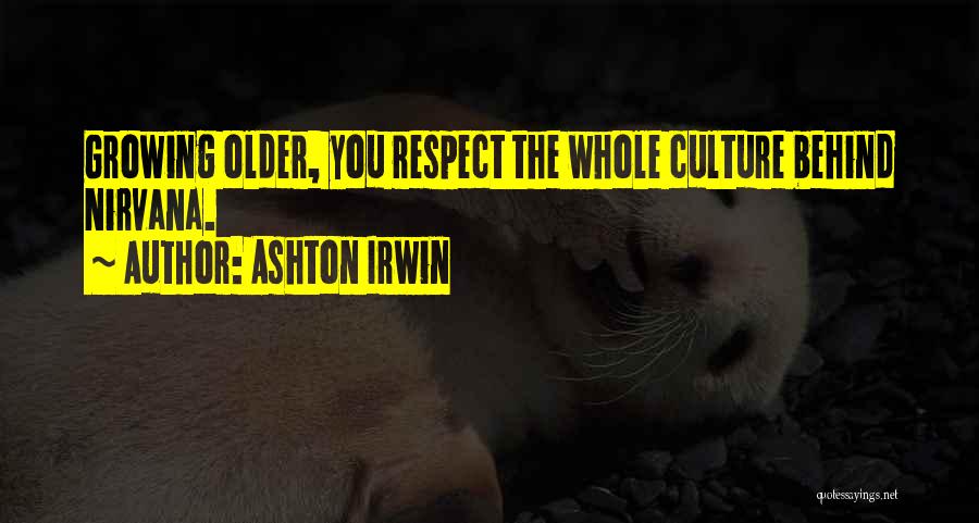 Respect Older Quotes By Ashton Irwin