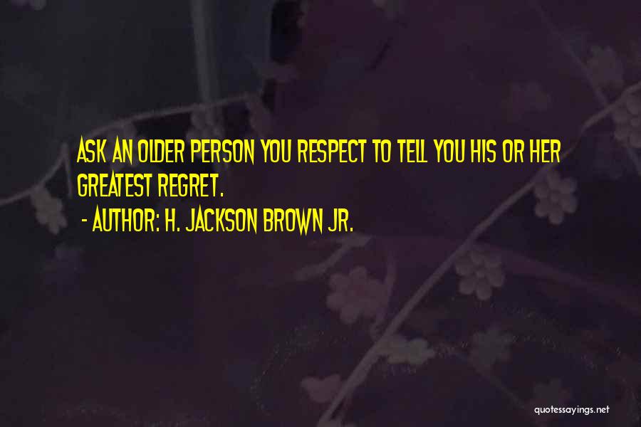 Respect Older Quotes By H. Jackson Brown Jr.