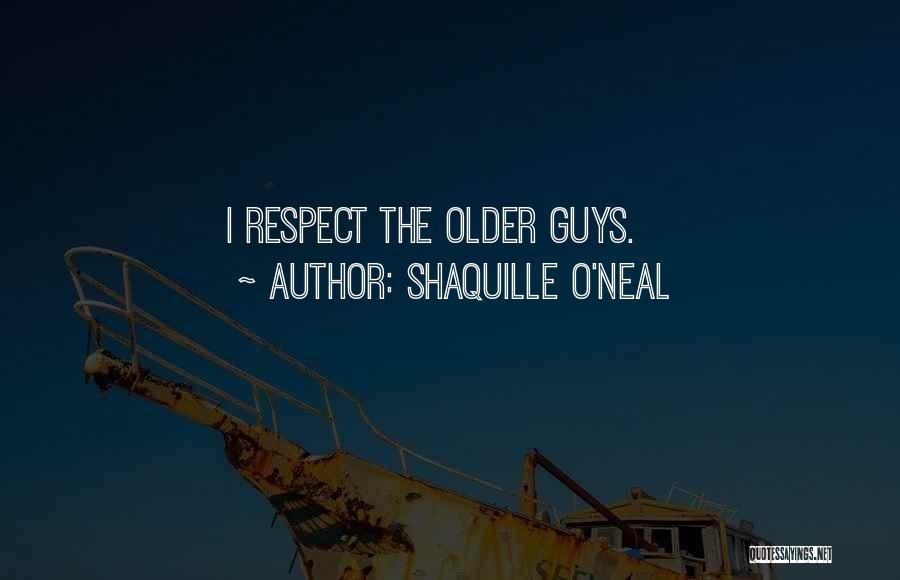 Respect Older Quotes By Shaquille O'Neal