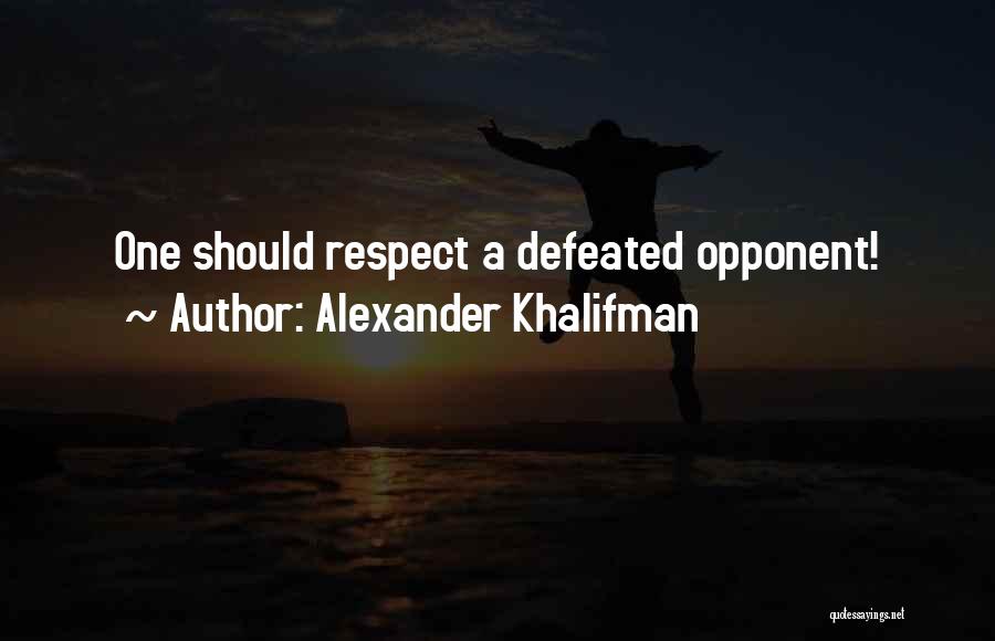 Respect Opponents Quotes By Alexander Khalifman