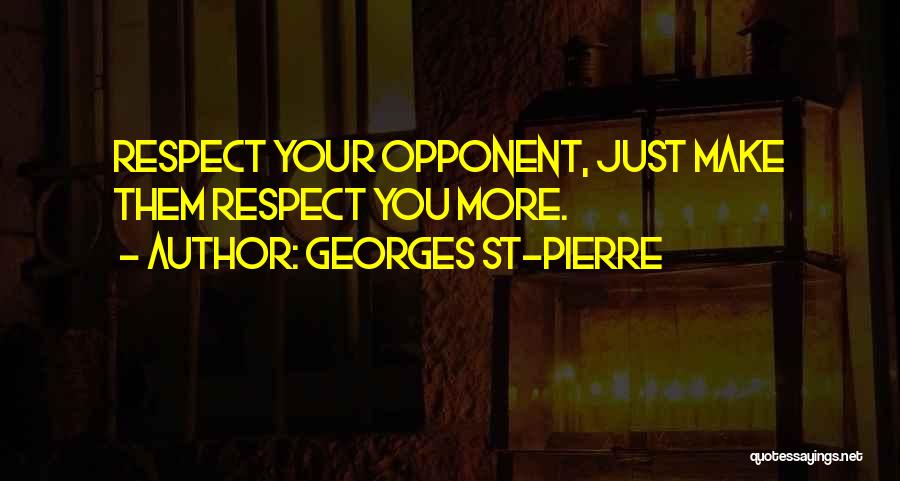 Respect Opponents Quotes By Georges St-Pierre