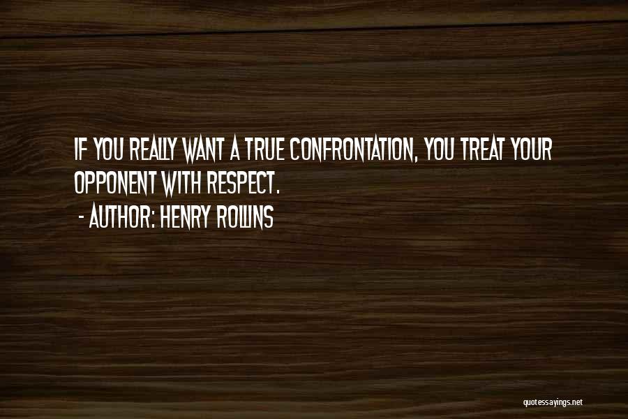 Respect Opponents Quotes By Henry Rollins