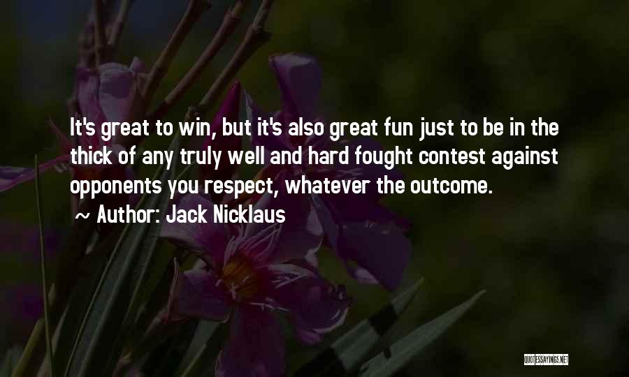 Respect Opponents Quotes By Jack Nicklaus