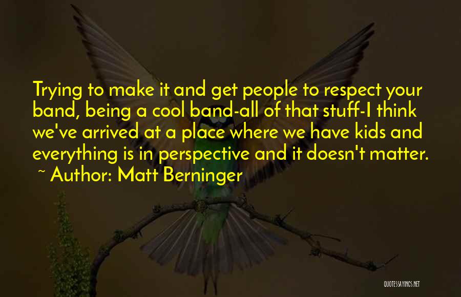Respect Other People's Way Of Thinking Quotes By Matt Berninger