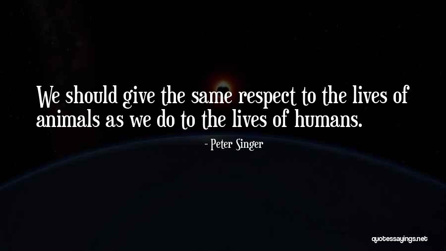 Respect The Animals Quotes By Peter Singer Respect The Animals Quotes By Peter Singer