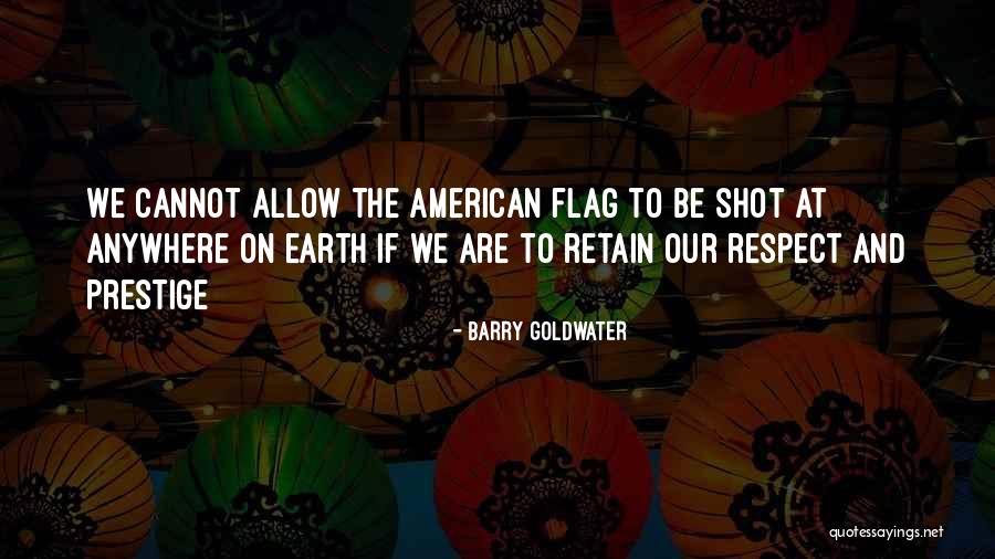 Respect The Flag Quotes By Barry Goldwater Respect The Flag Quotes By Barry Goldwater