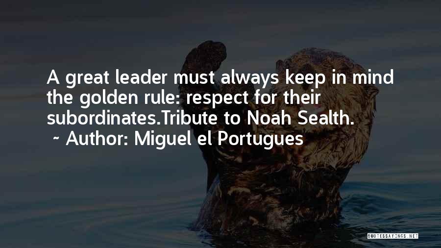 Respect To Subordinates Quotes By Miguel El Portugues