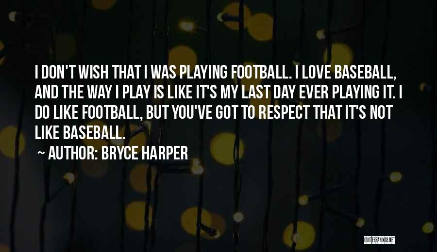 Respect You Love Quotes By Bryce Harper