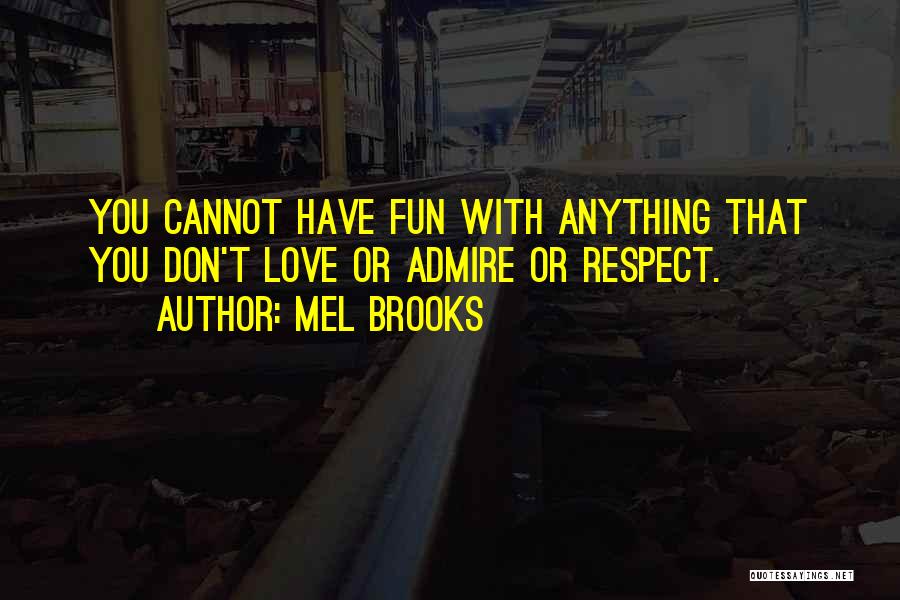 Respect You Love Quotes By Mel Brooks