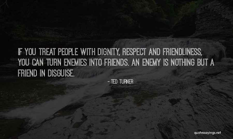 Respect Your Enemies Quotes By Ted Turner Respect Your Enemies Quotes By Ted Turner