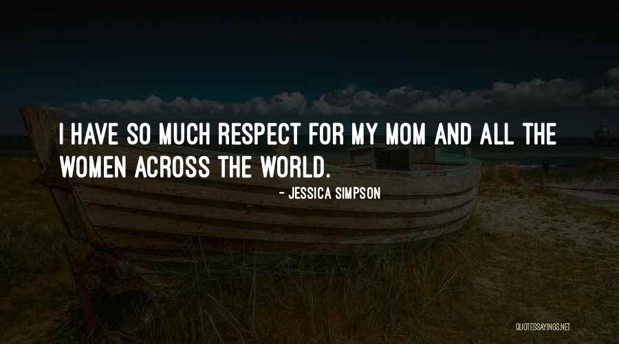 Respect Your Mom Quotes By Jessica Simpson