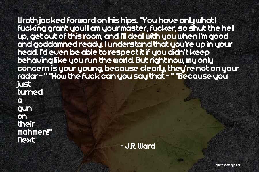 Respect Your World Quotes By J.R. Ward Respect Your World Quotes By J.R. Ward