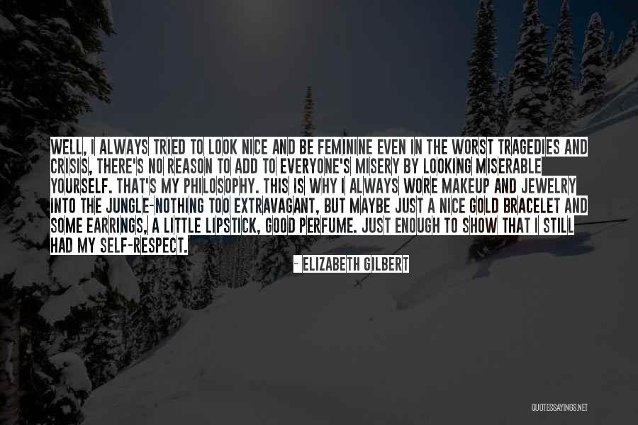 Respect Yourself Enough Quotes By Elizabeth Gilbert Respect Yourself Enough Quotes By Elizabeth Gilbert