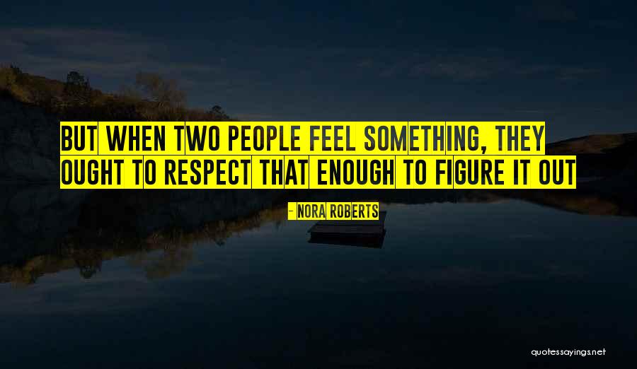 Respect Yourself Enough To Quotes By Nora Roberts Respect Yourself Enough To Quotes By Nora Roberts