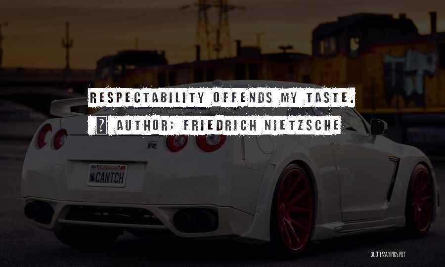 Respectability Quotes By Friedrich Nietzsche