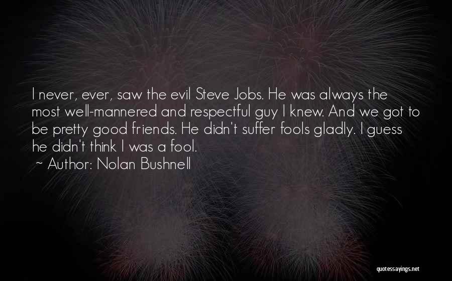 Respectful Guy Quotes By Nolan Bushnell