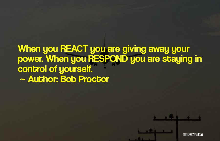 Respond Not React Quotes By Bob Proctor