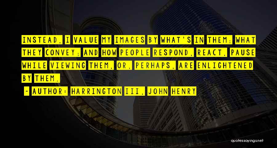 Respond Not React Quotes By Harrington III, John Henry