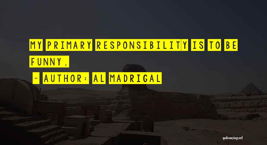 Responsibility Quotes By Al Madrigal