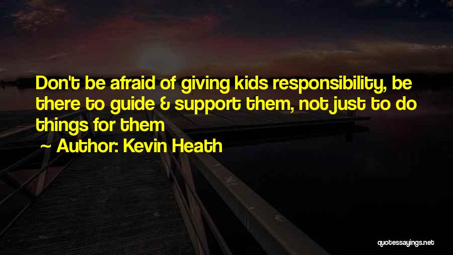 Responsibility Responsibility For Kids Quotes By Kevin Heath