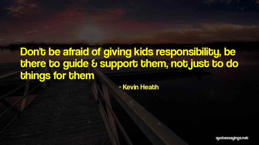 Responsibility Responsibility For Kids Quotes By Kevin Heath