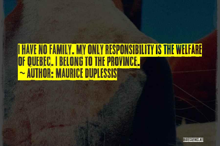 Responsibility To Family Quotes By Maurice Duplessis