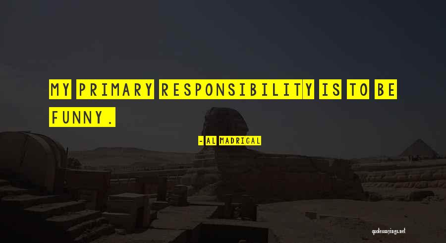 Responsibility To Quotes By Al Madrigal Responsibility To Quotes By Al Madrigal