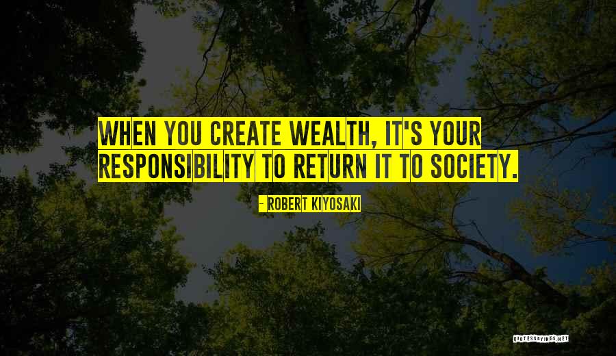 Responsibility To Society Quotes By Robert Kiyosaki