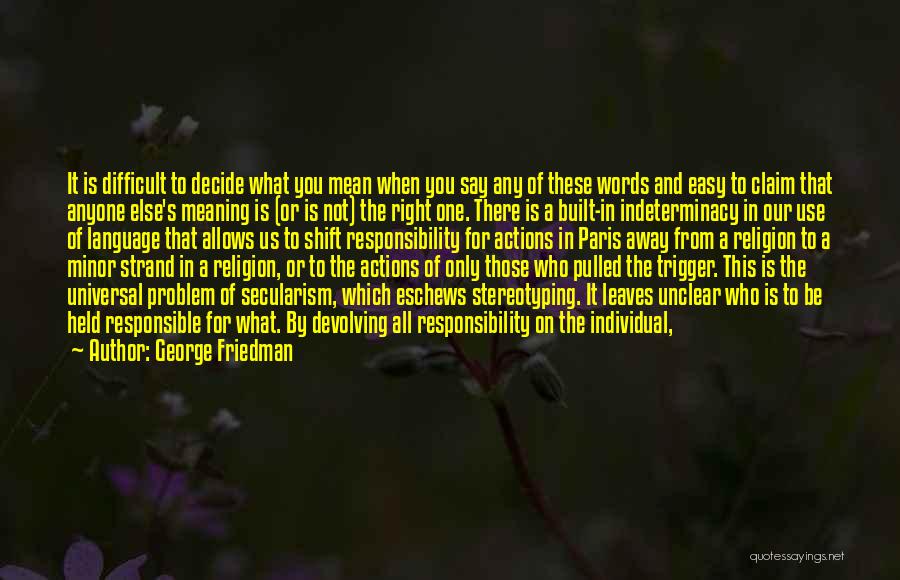 Responsible Actions Quotes By George Friedman