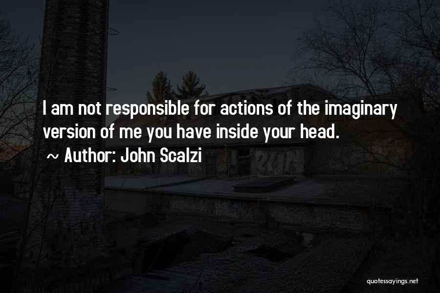 Responsible Actions Quotes By John Scalzi