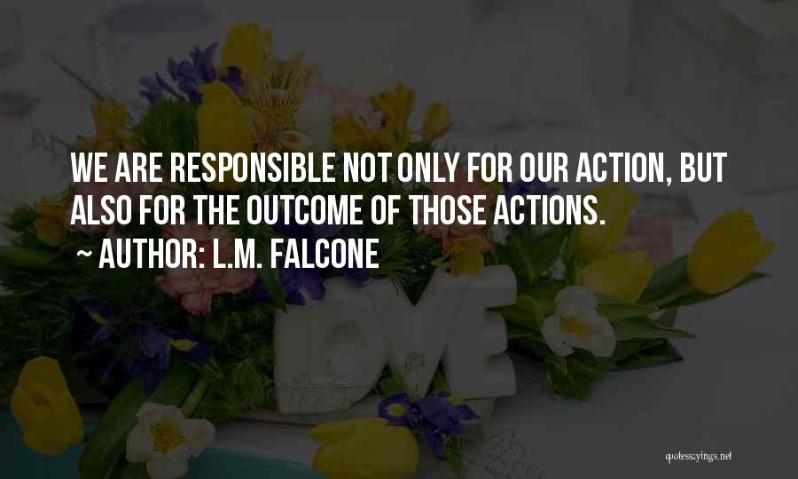 Responsible Actions Quotes By L.M. Falcone